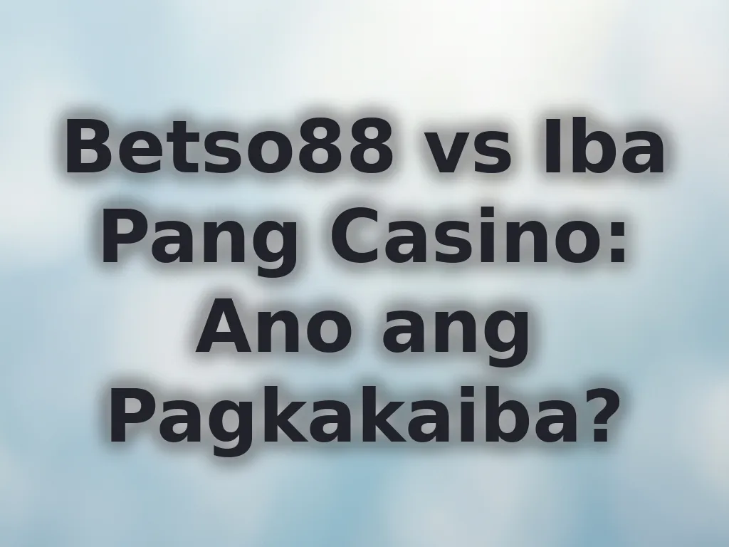 Betso88 vs Iba Pang Casino: Ano ang Pagkakaiba?