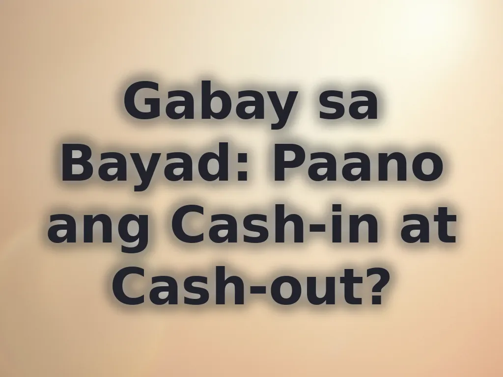 Gabay sa Bayad: Paano ang Cash-in at Cash-out?