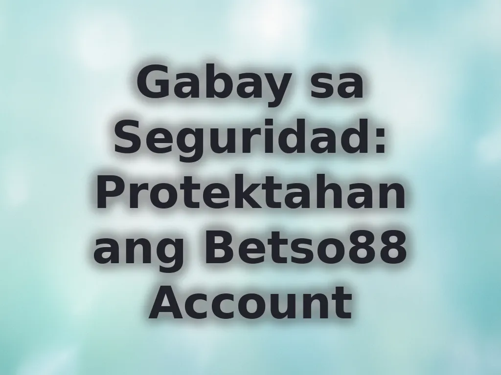 Gabay sa Seguridad: Protektahan ang Betso88 Account